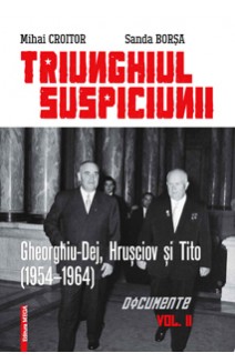 TRIUNGHIUL SUSPICIUNII: GHEORGHIU-DEJ, HRUȘCIOV ȘI TITO. DOCUMENTE (1954-1964), VOL.II 