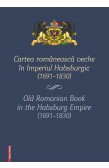 CARTEA ROMÂNEASCĂ VECHE ÎN IMPERIUL HABSBURGIC (1691–1830). RECUPERAREA UNEI IDENTITĂŢI CULTURALE 
