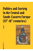 POLITICS AND SOCIETY IN THE CENTRAL AND SOUTH-EASTERN EUROPE (13TH–16TH CENTURIES)