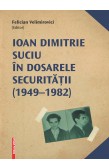 IOAN DIMITRIE SUCIU ÎN DOSARELE SECURITĂŢII (1949–1982) 