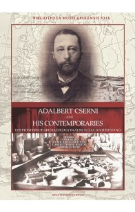 ADALBERT CSERNI AND HIS CONTEMPORARIES. THE PIONEERS OF ARCHAEOLOGY IN ALBA IULIA AND BEYOND