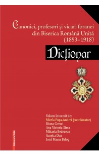 CANONICI, PROFESORI ŞI VICARI FORANEI DIN BISERICA ROMÂNĂ UNITĂ (1853–1918). DICŢIONAR
