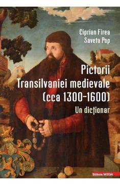 PICTORII TRANSILVANIEI MEDIEVALE (CCA 1300–1600)