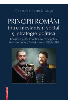 PRINCIPII ROMÂNI ÎNTRE MESIANISM SOCIAL ŞI STRATEGIE POLITICĂ