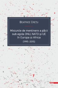 MISIUNILE DE MENȚINERE A PĂCII SUB EGIDA ONU, NATO ȘI UE ÎN EUROPA ȘI AFRICA (1995-2015)